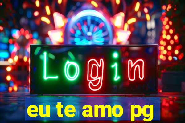 eu te amo pg